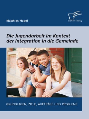 cover image of Die Jugendarbeit im Kontext der Integration in die Gemeinde
